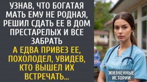 Истории из жизни: Узнав, что богатая мать ему не родная, решил сдать ее в дом престарелых… А привезя