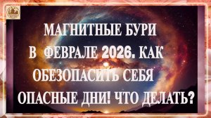 МАГНИТНЫЕ БУРИ В ФЕВРАЛЕ 2026. КАК ОБЕЗОПАСИТЬ СЕБЯ.ОПАСНЫЕ ДНИ! ЧТО ДЕЛАТЬ?