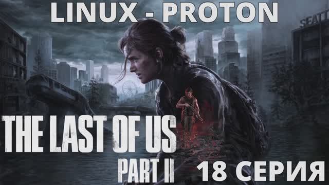 The Last of Us Part II - 18 Серия (Последние из нас часть 2 - Linux - Proton) смотреть онлайн