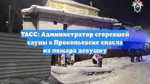 ТАСС: Администратор сгоревшей сауны в Прокопьевске спасла из пожара девушку