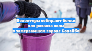 Волонтеры собирают бочки для развоза воды в замерзающем городе Бодайбо