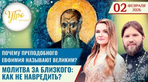 Почему преподобного Евфимия называют Великим? / Молитва за близкого: как не навредить?