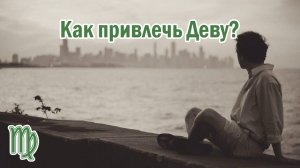 Как можно привлечь мужчину знака зодиака - Дева? ♍️