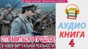 #Аудиокнига. «ОТПРАВИТЬСЯ В ПРОШЛОЕ-4! В новой виртуальной реальности». КНИГА 4.#БоеваяФантастика