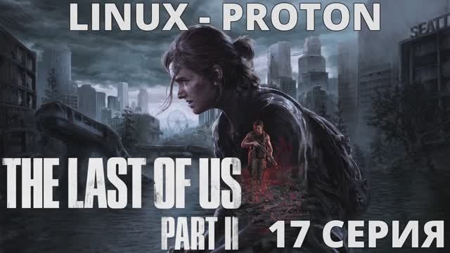 The Last of Us Part II - 17 Серия (Последние из нас часть 2 - Linux - Proton) смотреть онлайн