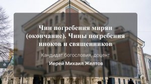 Чин погребения мирян (окончание).  Кандидат богословия, доцент иерей Михаил Желтов