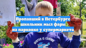 Пропавший в Петербурге школьник мыл фары на парковке у супермаркета