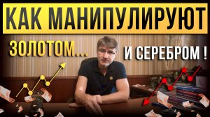 Как МАНИПУЛИРУЮТ золотом и серебром!