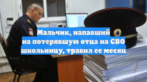 Мальчик, напавший на потерявшую отца на СВО школьницу, травил ее месяц