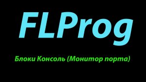FLProg Блоки - Консоль (Монитор порта).