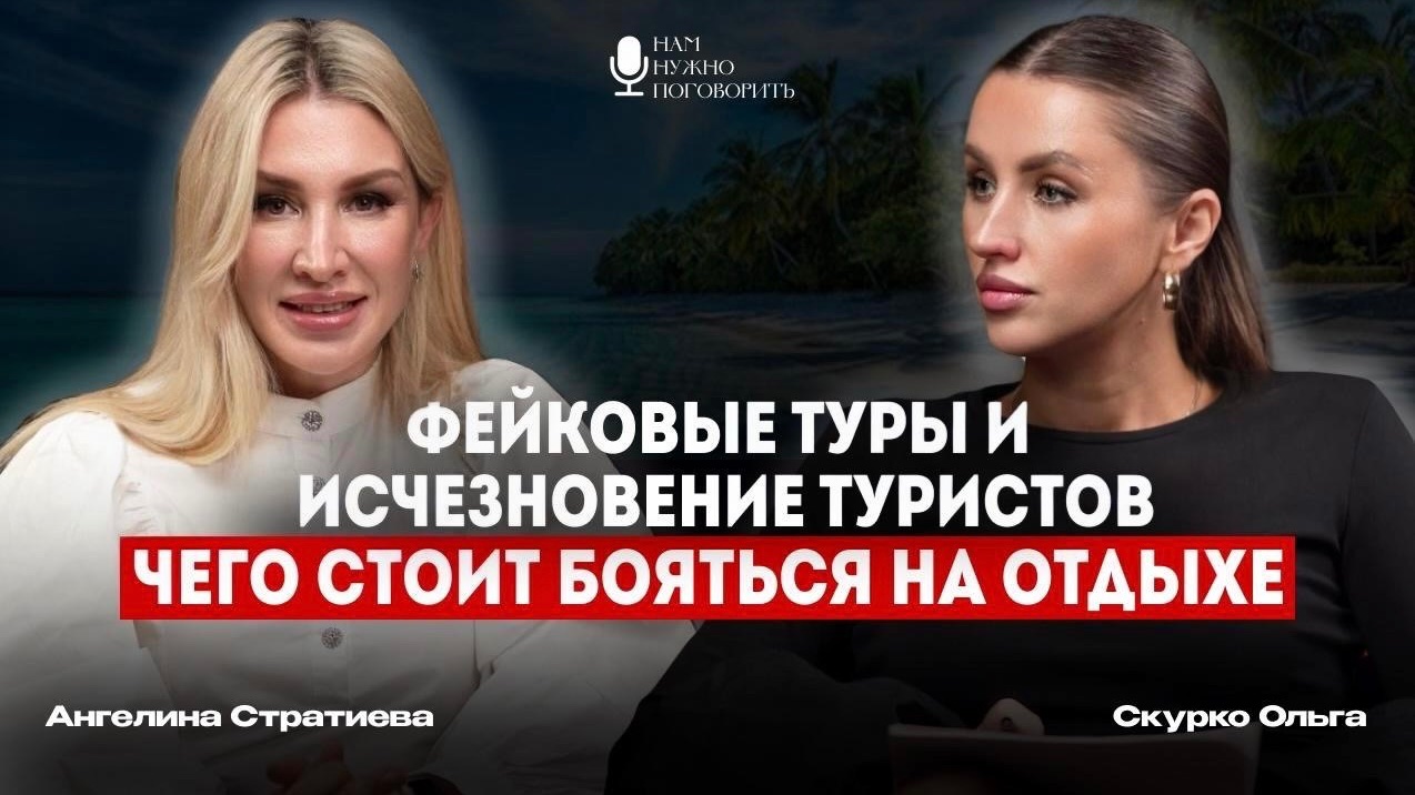 Чего нужно знать о туризме: история Ангелины Стратиевой, исчезающие туры и фейк туры.