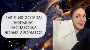 Я ОЧЕНЬ ХОТЕЛА ИХ!\ РАСПАКОВКА СУПЕР ЖЕЛАННЫХ АРОМАТОВ