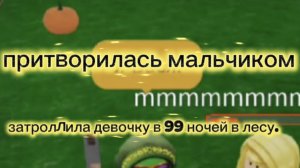 я притворилась мальчиком и затроливала девочку в 99 ночей в лесу.😉