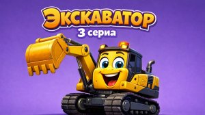 ДЕТСКАЯ ПЕСЕНКА ПРО ЭКСКАВАТОР 3 СЕРИЯ