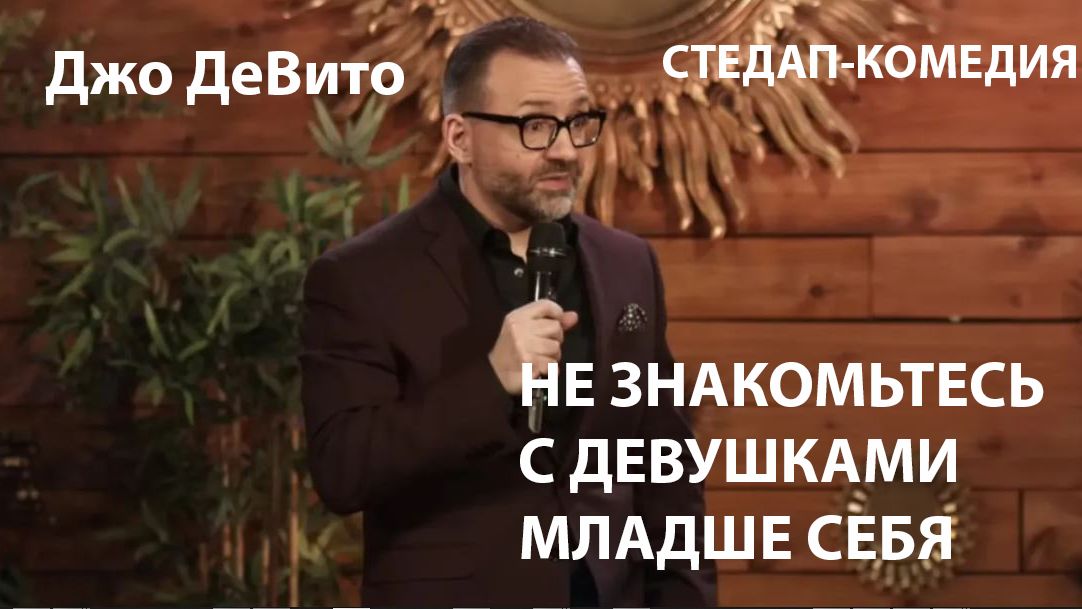 Стендап. ПОЧЕМУ НЕЛЬЗЯ ЗНАКОМИТЬСЯ С ДЕВУШКАМИ МЛАДШЕ ТЕБЯ .  Джо ДеВито