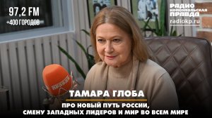 Тамара ГЛОБА: Про новый путь России, смену западных лидеров и мир во всем мире