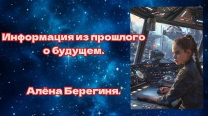 Информация из прошлого о будущем.Алёна Беегиня.