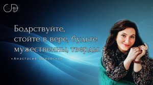 «Бодрствуйте, стойте в вере, будьте мужественны, тверды.» Воскресное слово от Анастасии Орловской