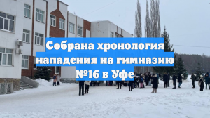 Собрана хронология нападения на гимназию №16 в Уфе