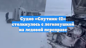 Судно «Спутник-12» столкнулось с легковушкой на ледовой переправе