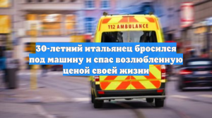 30-летний итальянец бросился под машину и спас возлюбленную ценой своей жизни
