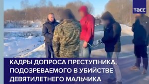 Кадры допроса преступника, подозреваемого в убийстве девятилетнего мальчика