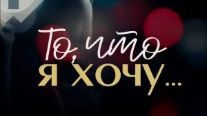 То,что я хочу