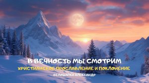 В вечность мы смотрим. Христианское прославление и поклонение