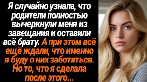 Жизненные Истории/Я случайно узнала, что родители полностью вычеркнули меня из завещания и оставили
