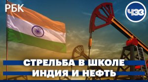 Нападение в школе в Уфе. Отказ Индии от закупок российской нефти: последние подробности