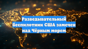 Разведывательный беспилотник США замечен над Чёрным морем