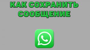 Как сохранить сообщение в Ватсапе