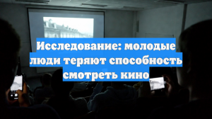Исследование: молодые люди теряют способность смотреть кино