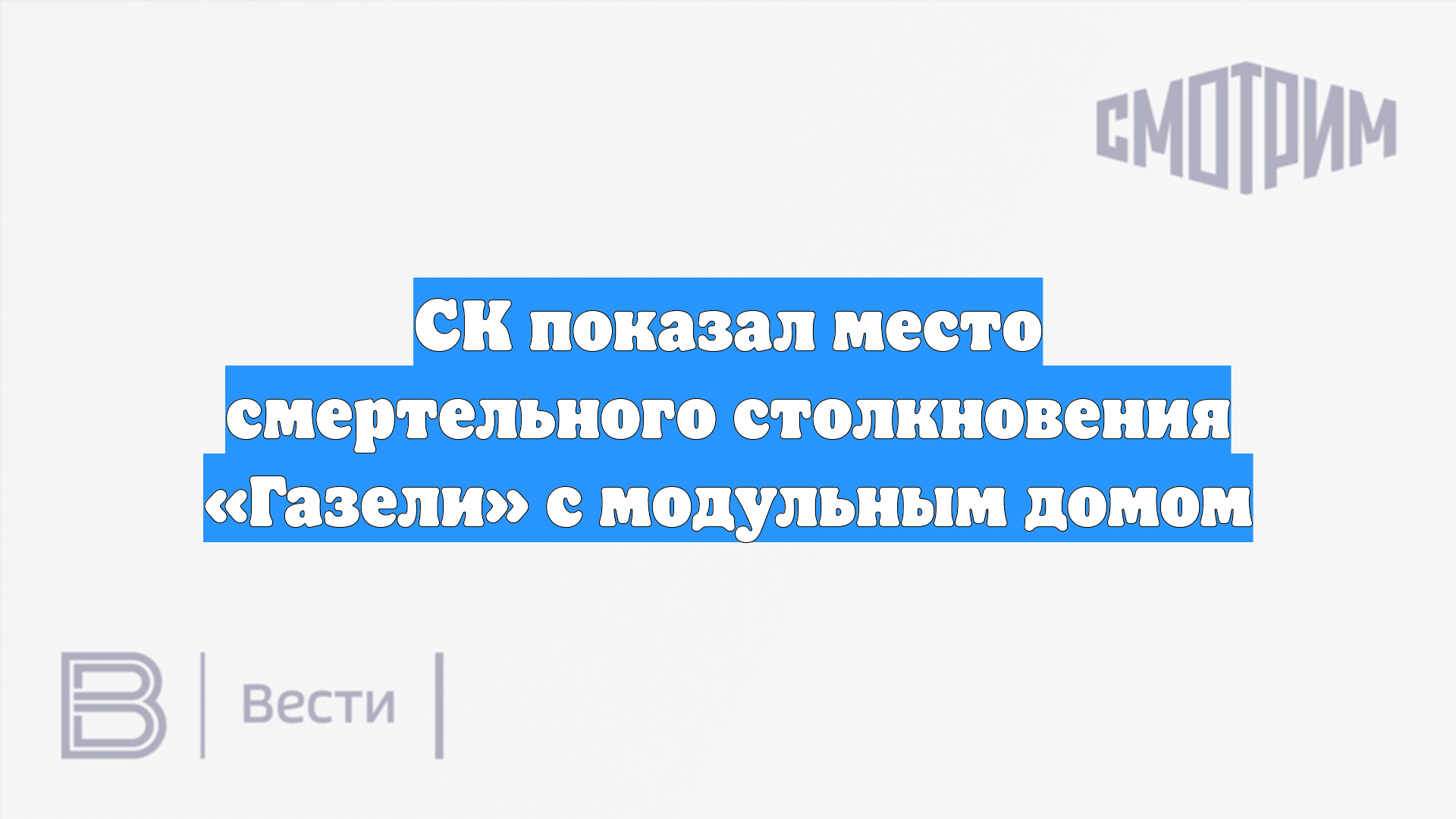 СК показал место смертельного столкновения «Газели» с модульным домом смотреть онлайн