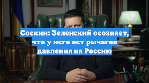 Соскин: Зеленский осознает, что у него нет рычагов давления на Россию