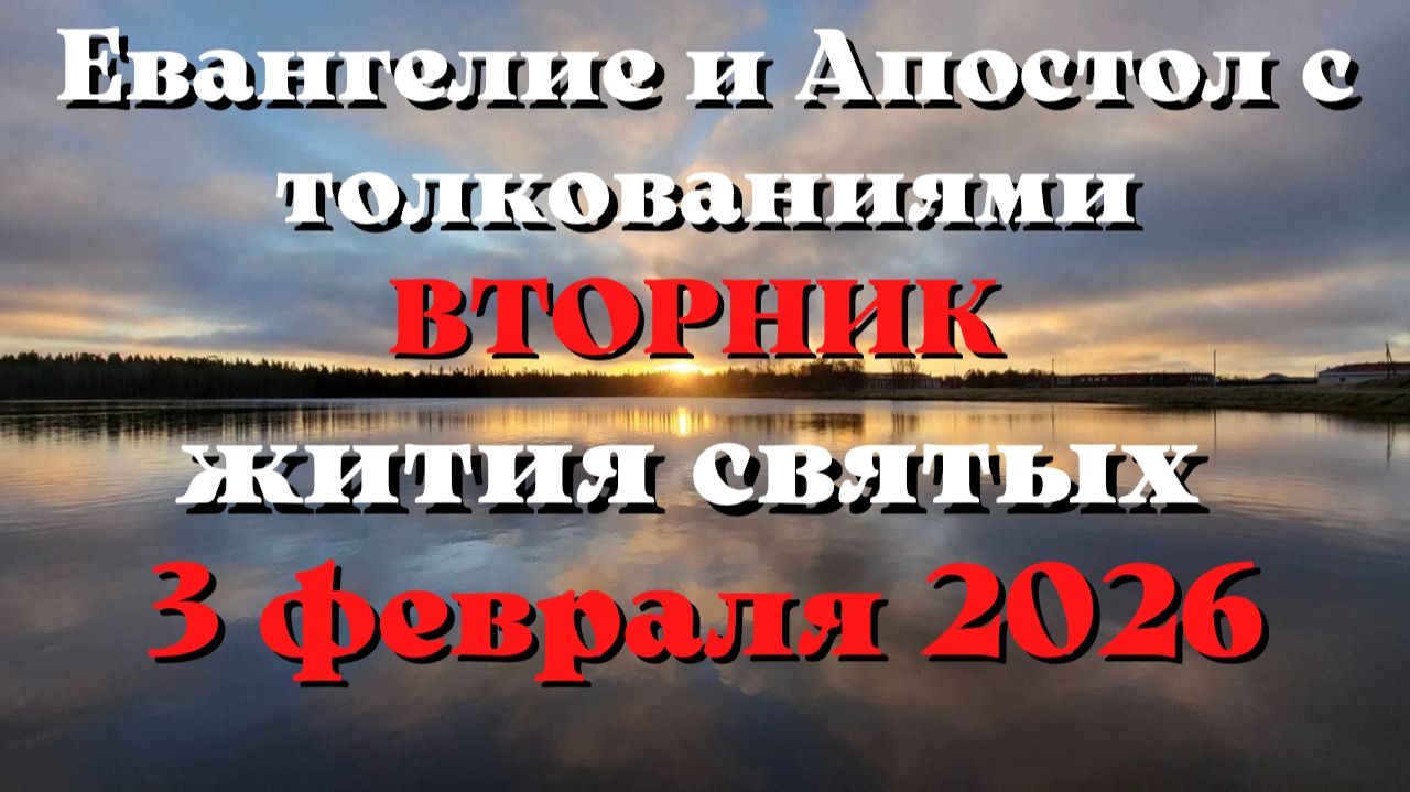 Евангелие дня 3 ФЕВРАЛЯ 2026 с толкованием.  Апостол дня.  Жития Святых.