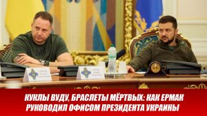 Куклы вуду, браслеты мёртвых: Как Ермак руководил офисом президента Украины