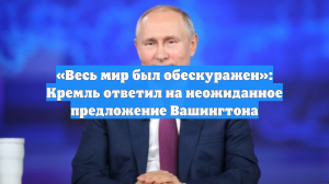«Весь мир был обескуражен»: Кремль ответил на неожиданное предложение Вашингтона