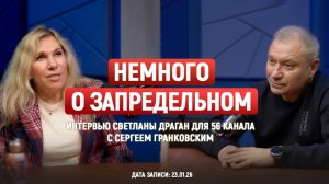 «НЕМНОГО О ЗАПРЕДЕЛЬНОМ» – интервью Светланы Драган для 56 канала с Сергеем Гранковским от 23.01.26