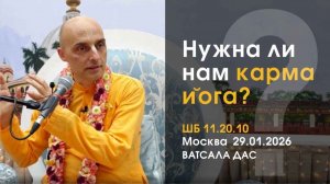 Нужна ли нам карма-йога? Е.М. Ватсала прабху ШБ 11.20.10 (Москва, 29.01.2026)