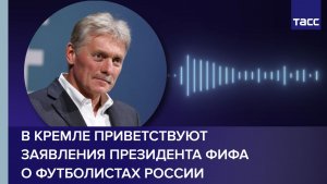 В Кремле приветствуют заявления президента ФИФА о футболистах России