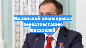Мединский анонсировал переаттестацию писателей