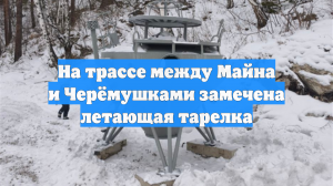 На трассе между Майна и Черёмушками замечена летающая тарелка