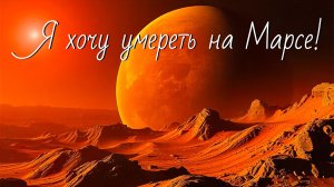 "Я хочу умереть на Марсе..."