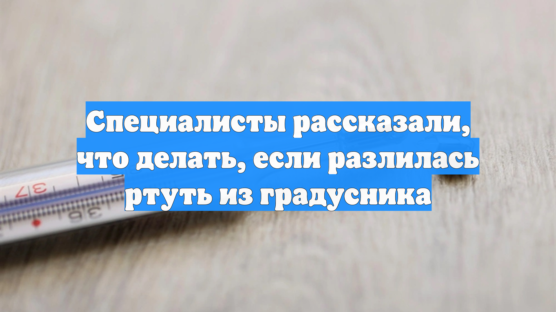 Специалисты рассказали, что делать, если разлилась ртуть из градусника смотреть онлайн
