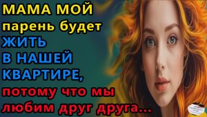 Истории из жизни|Мама , мой парень|Жизненные истории