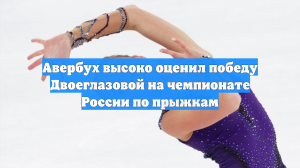 Авербух высоко оценил победу Двоеглазовой на чемпионате России по прыжкам