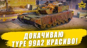 Докачиваю Type 99A2 красиво! / Armored Warfare