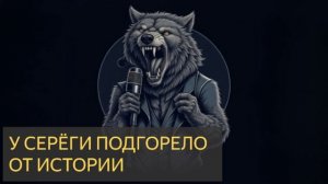 У Серёги подгорело от истории