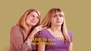 ЗАВИСТЬ  МАТЕРИ...ИНГА ХОСРОЕВА
